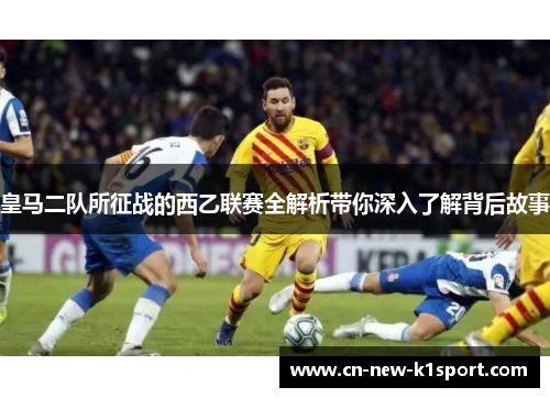 皇马二队所征战的西乙联赛全解析带你深入了解背后故事