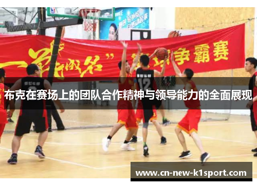 布克在赛场上的团队合作精神与领导能力的全面展现