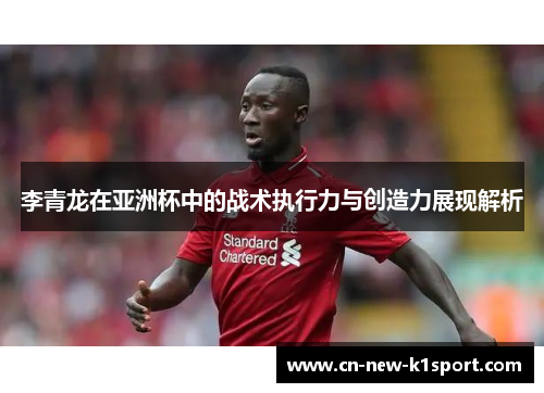 李青龙在亚洲杯中的战术执行力与创造力展现解析 李青龙在亚洲杯中的战术执行力与创造力展现解析