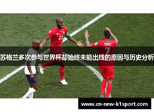 苏格兰多次参与世界杯却始终未能出线的原因与历史分析 苏格兰多次参与世界杯却始终未能出线的原因与历史分析
