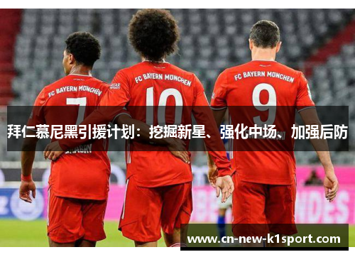 拜仁慕尼黑引援计划:挖掘新星、强化中场、加强后防 拜仁慕尼黑引援计划:挖掘新星、强化中场、加强后防