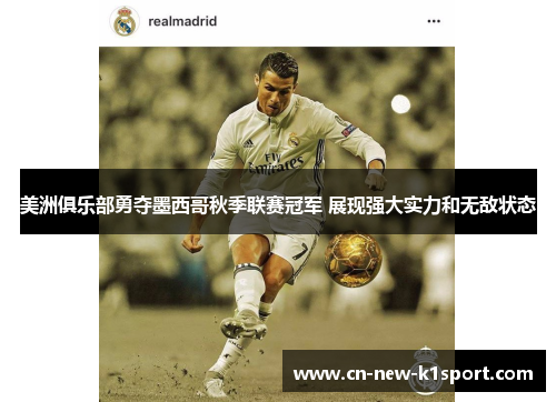 美洲俱乐部勇夺墨西哥秋季联赛冠军 展现强大实力和无敌状态