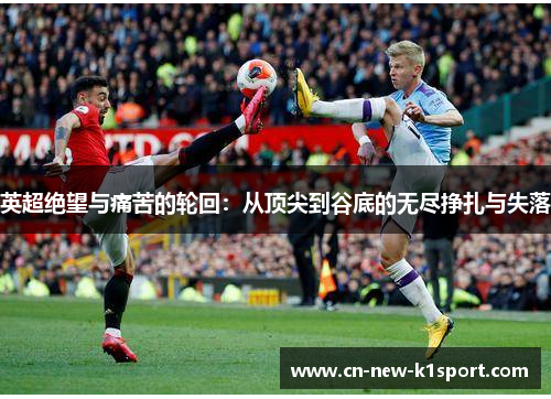 英超绝望与痛苦的轮回：从顶尖到谷底的无尽挣扎与失落