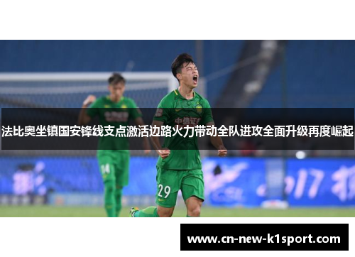 法比奥坐镇国安锋线支点激活边路火力带动全队进攻全面升级再度崛起